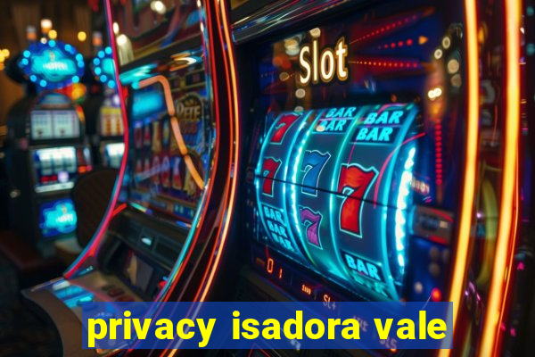 privacy isadora vale